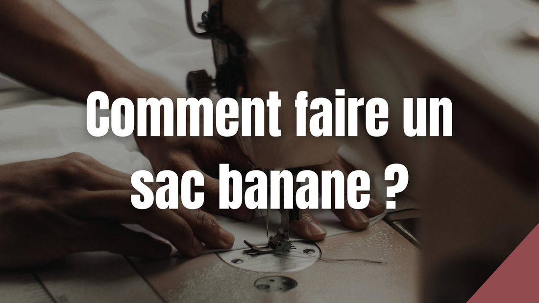 Comment faire un sac banane ?